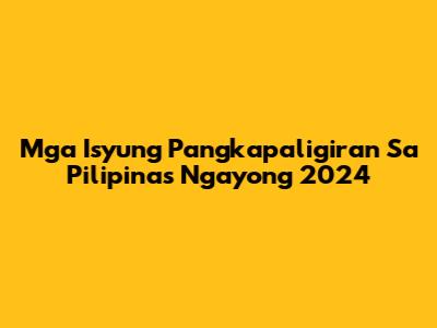 Mga Isyung Pangkapaligiran Sa Pilipinas Ngayong 2024