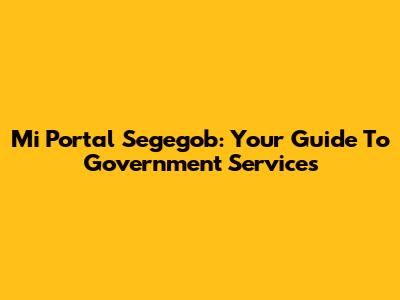 Mi Portal Segegob: Your Guide To Government Services