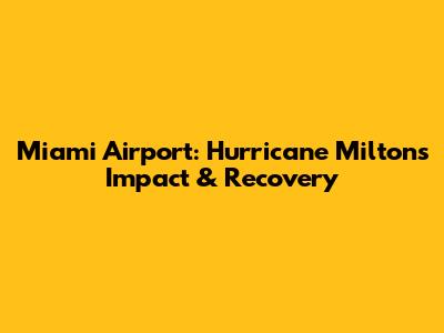 Miami Airport: Hurricane Milton's Impact & Recovery