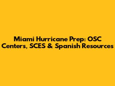 Miami Hurricane Prep: OSC Centers, SCES & Spanish Resources