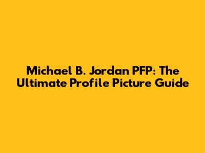 Michael B. Jordan PFP: The Ultimate Profile Picture Guide