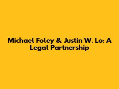 Michael Foley & Justin W. Lo: A Legal Partnership
