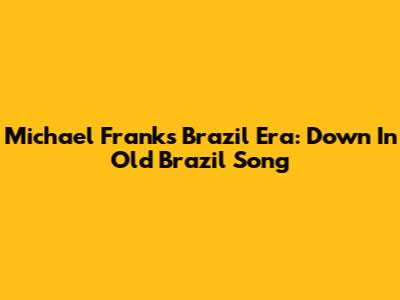 Michael Franks' Brazil Era: Down In Old Brazil Song