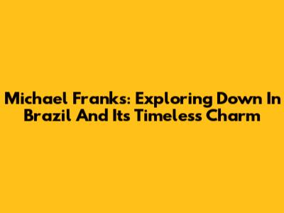 Michael Franks: Exploring 'Down In Brazil' And Its Timeless Charm