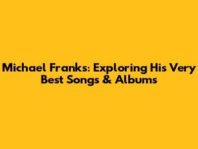 Michael Franks: Exploring His Very Best Songs & Albums