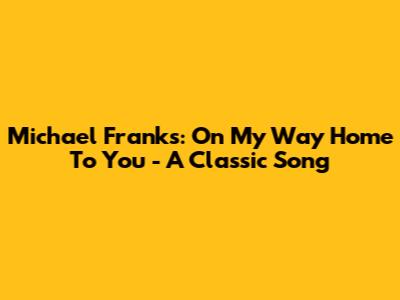Michael Franks: On My Way Home To You - A Classic Song