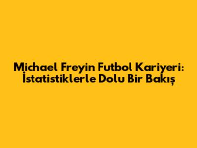 Michael Frey'in Futbol Kariyeri: İstatistiklerle Dolu Bir Bakış