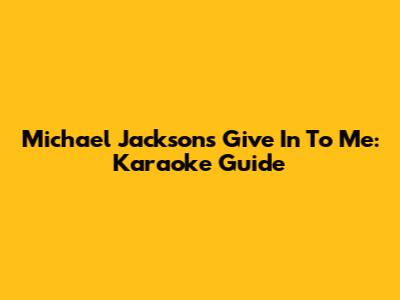 Michael Jackson's Give In To Me: Karaoke Guide
