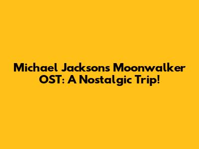 Michael Jackson's Moonwalker OST: A Nostalgic Trip!