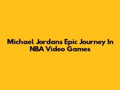 Michael Jordan's Epic Journey In NBA Video Games