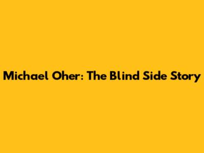 Michael Oher: The Blind Side Story