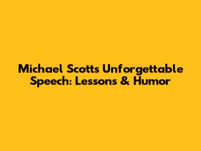 Michael Scott's Unforgettable Speech: Lessons & Humor