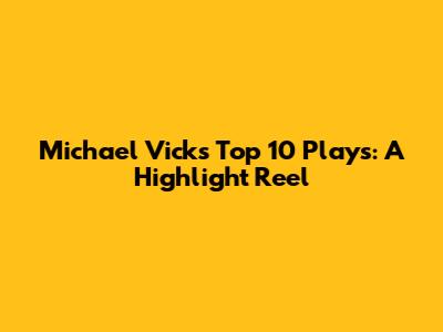Michael Vick's Top 10 Plays: A Highlight Reel
