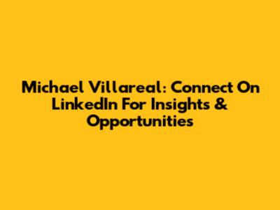 Michael Villareal: Connect On LinkedIn For Insights & Opportunities