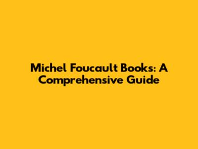 Michel Foucault Books: A Comprehensive Guide