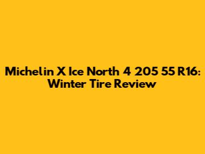 Michelin X Ice North 4 205 55 R16: Winter Tire Review