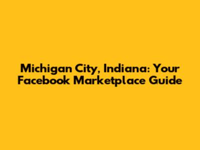 Michigan City, Indiana: Your Facebook Marketplace Guide