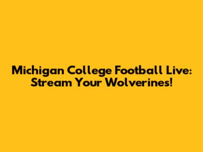 Michigan College Football Live: Stream Your Wolverines!