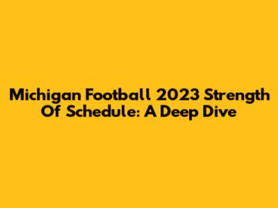 Michigan Football 2023 Strength Of Schedule: A Deep Dive