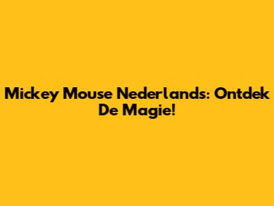 Mickey Mouse Nederlands: Ontdek De Magie!