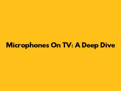 Microphones On TV: A Deep Dive