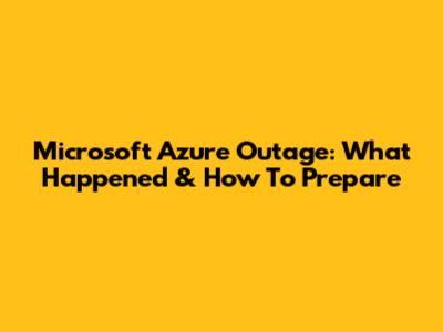 Microsoft Azure Outage: What Happened & How To Prepare