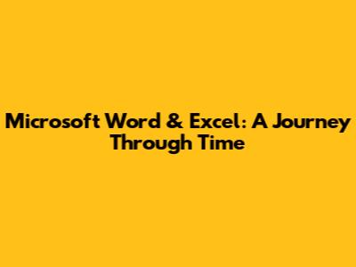 Microsoft Word & Excel: A Journey Through Time