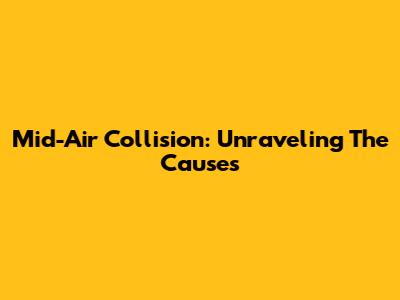 Mid-Air Collision: Unraveling The Causes