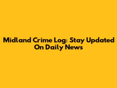 Midland Crime Log: Stay Updated On Daily News