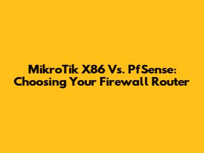 MikroTik X86 Vs. PfSense: Choosing Your Firewall Router