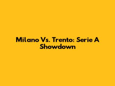 Milano Vs. Trento: Serie A Showdown