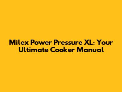 Milex Power Pressure XL: Your Ultimate Cooker Manual
