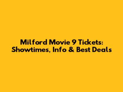 Milford Movie 9 Tickets: Showtimes, Info & Best Deals