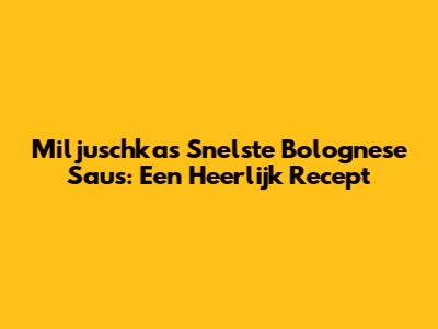 Miljuschka's Snelste Bolognese Saus: Een Heerlijk Recept