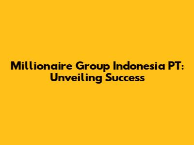 Millionaire Group Indonesia PT: Unveiling Success