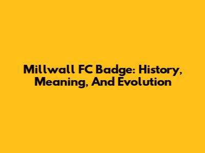 Millwall FC Badge: History, Meaning, And Evolution