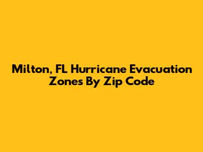 Milton, FL Hurricane Evacuation Zones By Zip Code