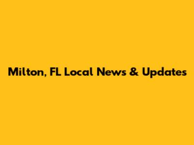 Milton, FL Local News & Updates