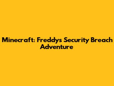Minecraft: Freddy's Security Breach Adventure