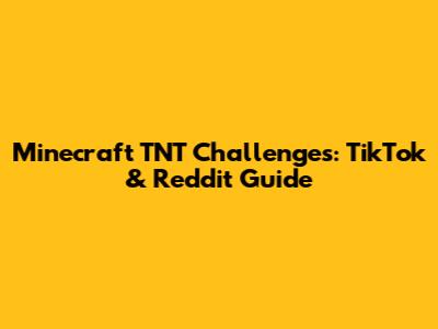 Minecraft TNT Challenges: TikTok & Reddit Guide