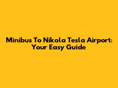 Minibus To Nikola Tesla Airport: Your Easy Guide