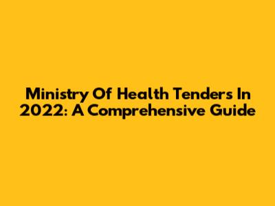 Ministry Of Health Tenders In 2022: A Comprehensive Guide