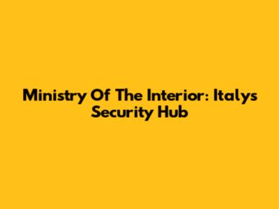 Ministry Of The Interior: Italy's Security Hub