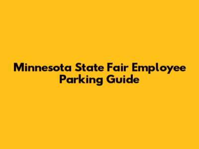Minnesota State Fair Employee Parking Guide