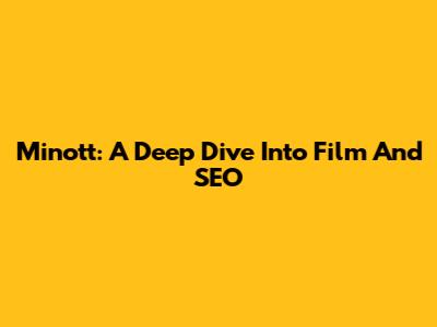 Minott: A Deep Dive Into Film And SEO