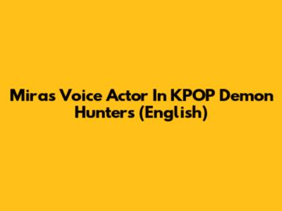 Mira's Voice Actor In KPOP Demon Hunters (English)