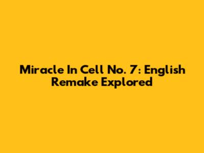 Miracle In Cell No. 7: English Remake Explored