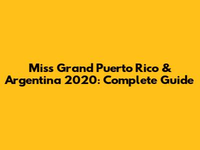 Miss Grand Puerto Rico & Argentina 2020: Complete Guide