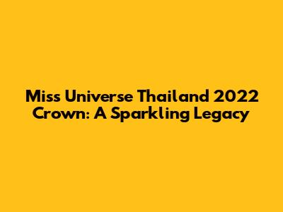 Miss Universe Thailand 2022 Crown: A Sparkling Legacy