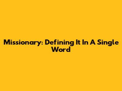 Missionary: Defining It In A Single Word